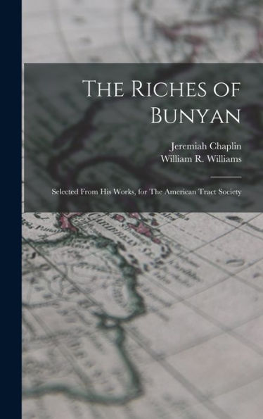 The Riches Of Bunyan: Selected From His Works, For The American Tract Society