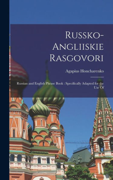 Russko-Angliiskie Rasgovori: Russian And English Phrase Book: Specifically Adapted For The Use Of