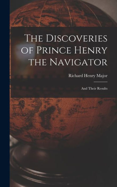 The Discoveries Of Prince Henry The Navigator: And Their Results