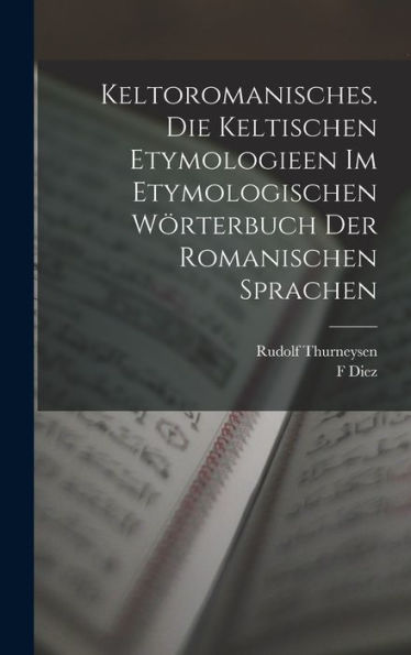 Keltoromanisches. Die Keltischen Etymologieen Im Etymologischen Wörterbuch Der Romanischen Sprachen (German Edition)