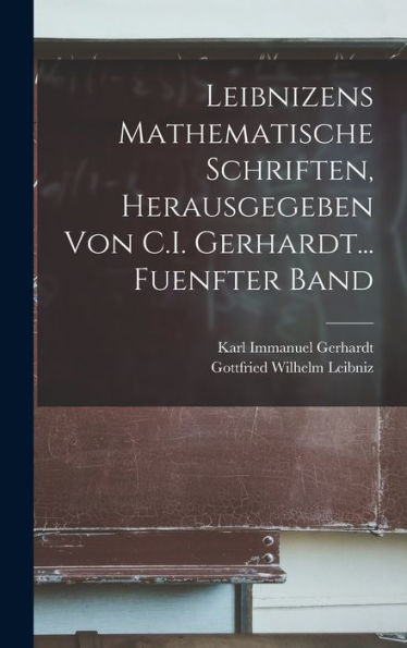 Leibnizens Mathematische Schriften, Herausgegeben Von C.I. Gerhardt... Fuenfter Band (German Edition)