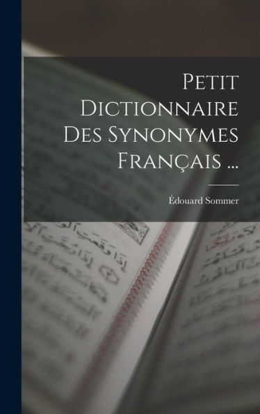 Petit Dictionnaire Des Synonymes Français ... (French Edition)
