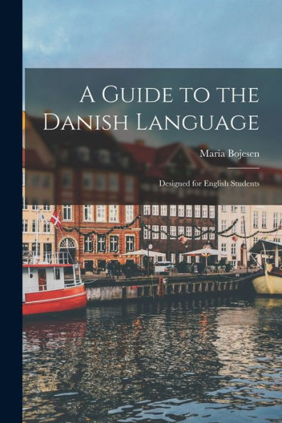 A Guide To The Danish Language: Designed For English Students
