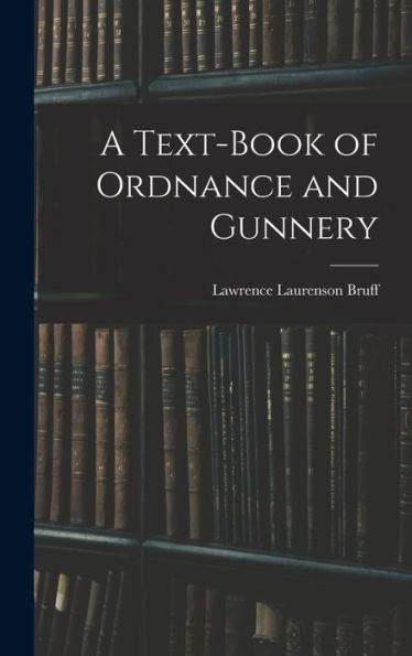 A Text-Book Of Ordnance And Gunnery
