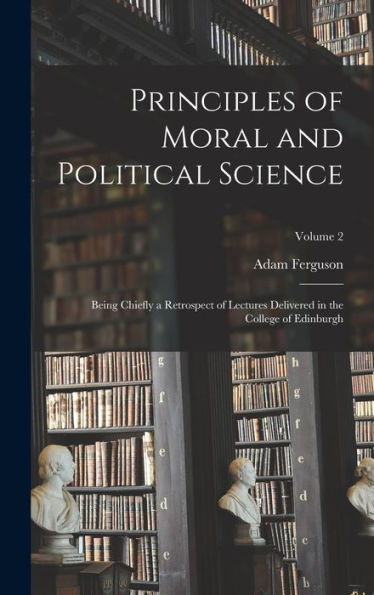 Principles Of Moral And Political Science: Being Chiefly A Retrospect Of Lectures Delivered In The College Of Edinburgh; Volume 2