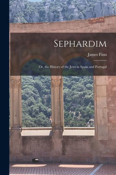 Sephardim: Or, The History Of The Jews In Spain And Portugal