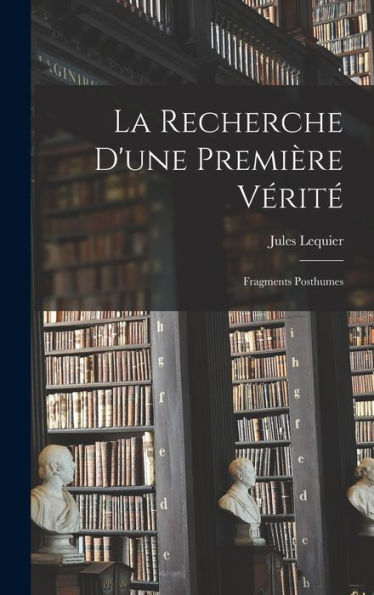 La Recherche D'Une Première Vérité: Fragments Posthumes (French Edition)