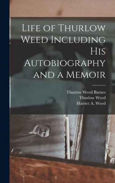 Life Of Thurlow Weed Including His Autobiography And A Memoir