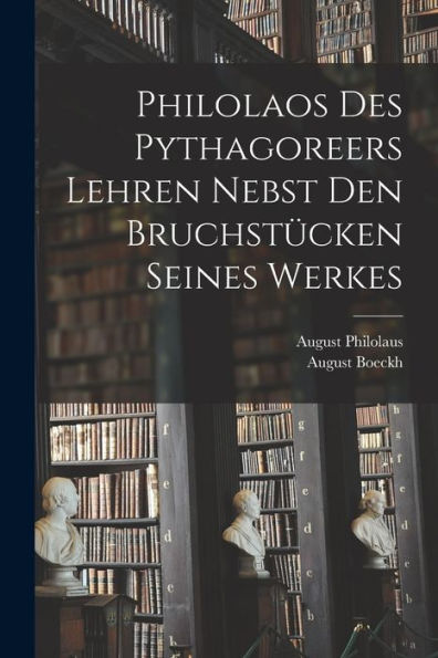 Philolaos Des Pythagoreers Lehren Nebst Den Bruchstücken Seines Werkes (German Edition)