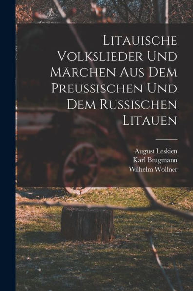 Litauische Volkslieder Und Märchen Aus Dem Preussischen Und Dem Russischen Litauen (German Edition)