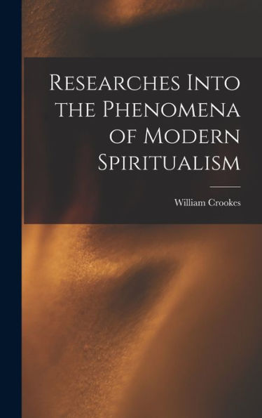 Researches Into The Phenomena Of Modern Spiritualism