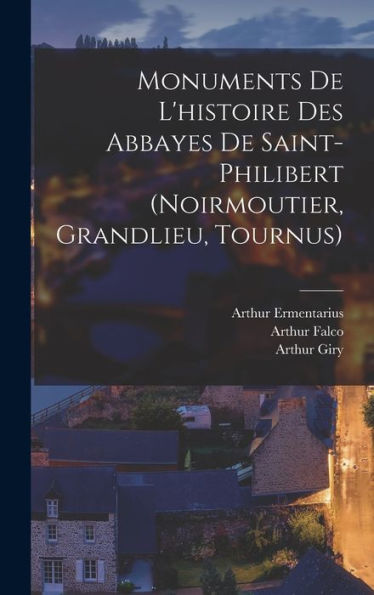 Monuments De L'Histoire Des Abbayes De Saint-Philibert (Noirmoutier, Grandlieu, Tournus) (French Edition)