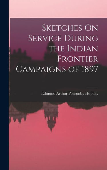 Sketches On Service During The Indian Frontier Campaigns Of 1897