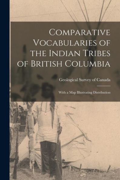 Comparative Vocabularies Of The Indian Tribes Of British Columbia: With A Map Illustrating Distribution