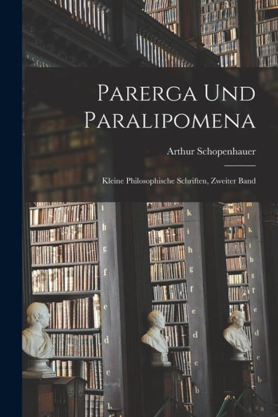 Parerga Und Paralipomena: Kleine Philosophische Schriften, Zweiter Band (German Edition)
