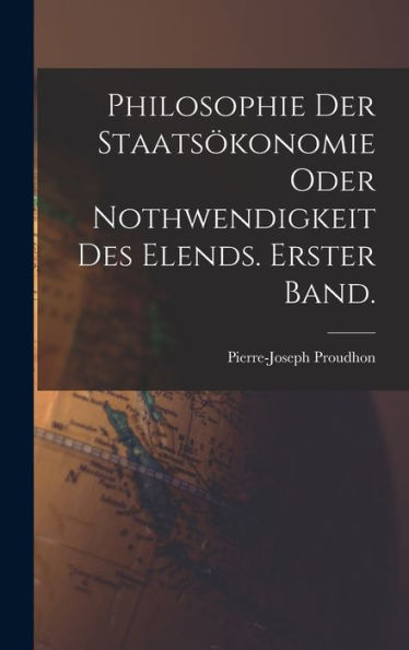 Philosophie Der Staatsökonomie Oder Nothwendigkeit Des Elends. Erster Band. (German Edition)