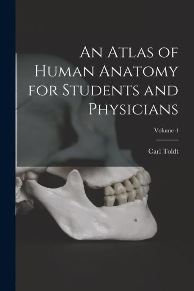 An Atlas Of Human Anatomy For Students And Physicians; Volume 4