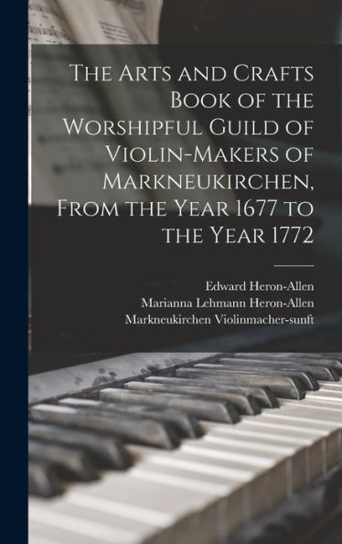 The Arts And Crafts Book Of The Worshipful Guild Of Violin-Makers Of Markneukirchen, From The Year 1677 To The Year 1772