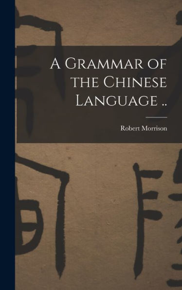 A Grammar Of The Chinese Language ..