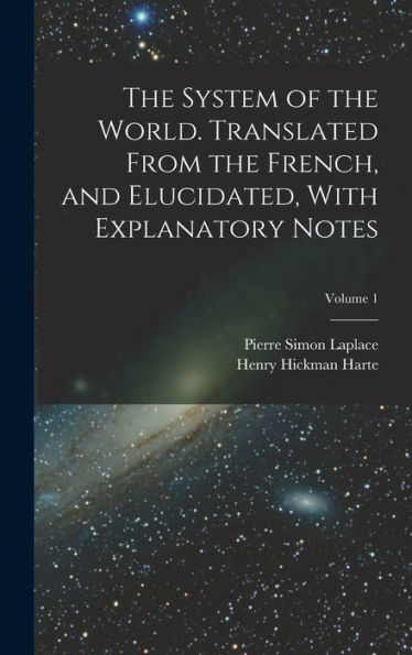 The System Of The World. Translated From The French, And Elucidated, With Explanatory Notes; Volume 1