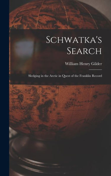 Schwatka'S Search; Sledging In The Arctic In Quest Of The Franklin Record