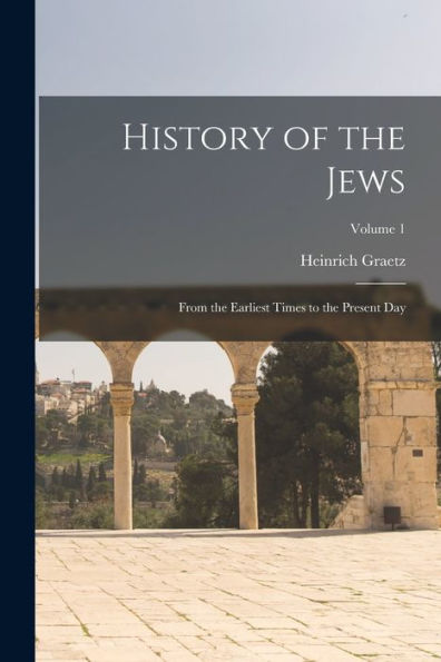 History Of The Jews: From The Earliest Times To The Present Day; Volume 1