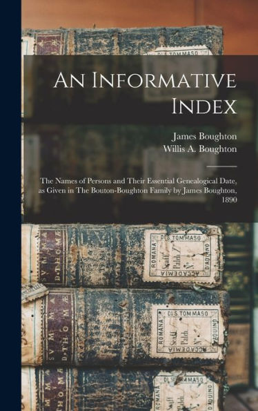 An Informative Index: The Names Of Persons And Their Essential Genealogical Date, As Given In The Bouton-Boughton Family By James Boughton, 1890
