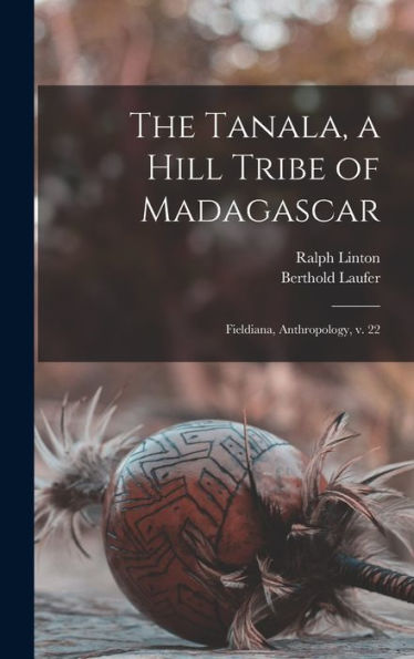 The Tanala, A Hill Tribe Of Madagascar: Fieldiana, Anthropology, V. 22