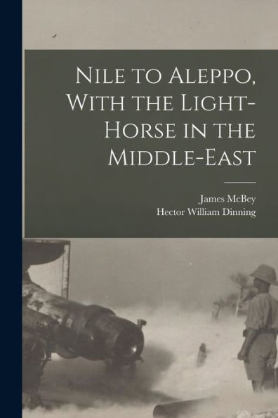 Nile To Aleppo, With The Light-Horse In The Middle-East