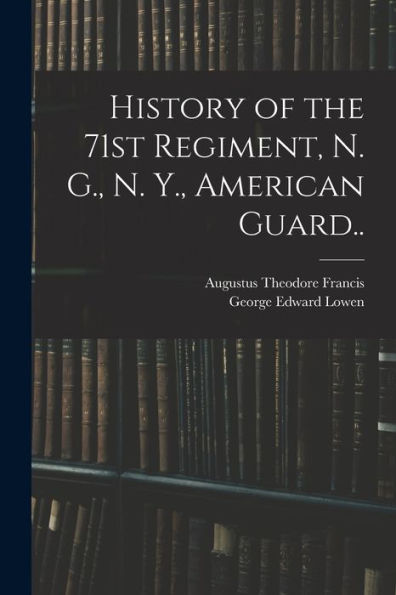 History Of The 71St Regiment, N. G., N. Y., American Guard..