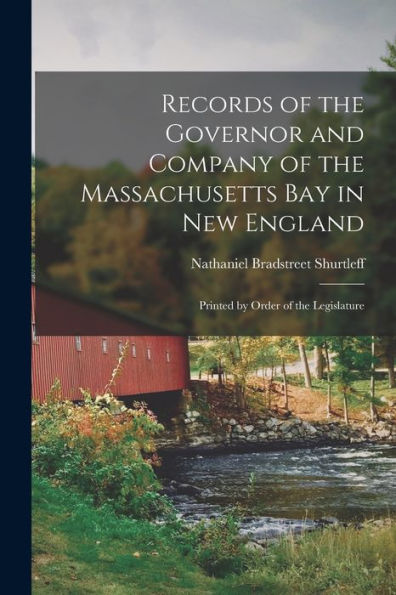 Records Of The Governor And Company Of The Massachusetts Bay In New England: Printed By Order Of The Legislature