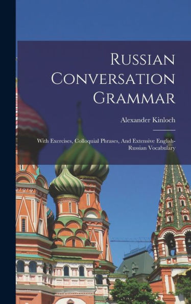 Russian Conversation Grammar; With Exercises, Colloquial Phrases, And Extensive English-Russian Vocabulary