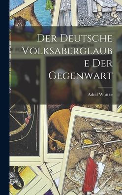 Der Deutsche Volksaberglaube Der Gegenwart (German Edition)