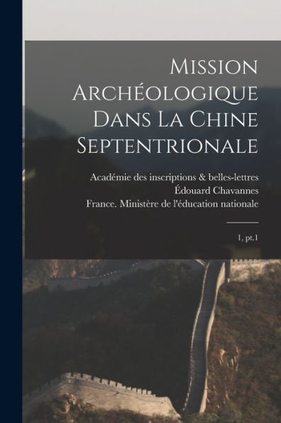Mission Archéologique Dans La Chine Septentrionale: 1, Pt.1 (French Edition)