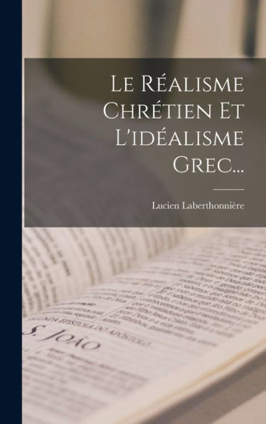 Le Réalisme Chrétien Et L'Idéalisme Grec... (French Edition)