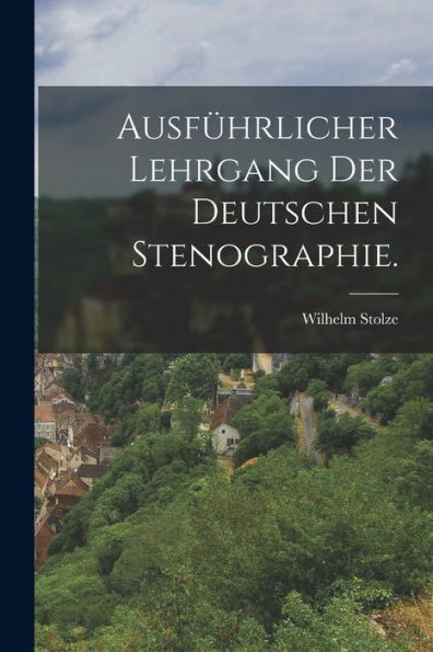 Ausführlicher Lehrgang Der Deutschen Stenographie. (German Edition)