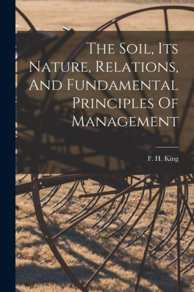 The Soil, Its Nature, Relations, And Fundamental Principles Of Management