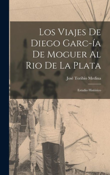 Los Viajes De Diego Garc-Ía De Moguer Al Rio De La Plata: Estudio Histórico
