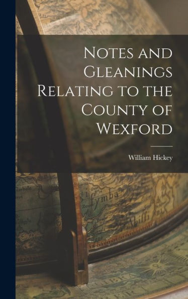 Notes And Gleanings Relating To The County Of Wexford