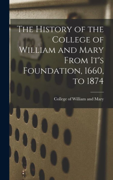 The History Of The College Of William And Mary From It'S Foundation, 1660, To 1874