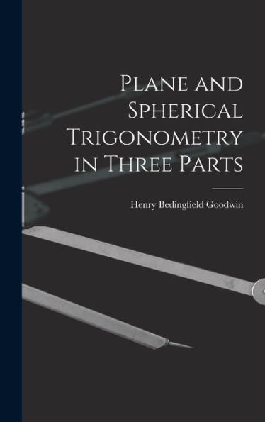 Plane And Spherical Trigonometry In Three Parts