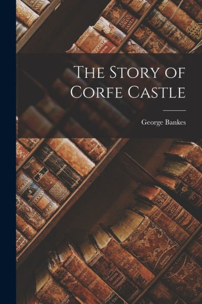 The Story Of Corfe Castle