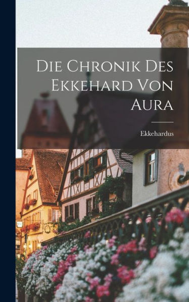 Die Chronik Des Ekkehard Von Aura