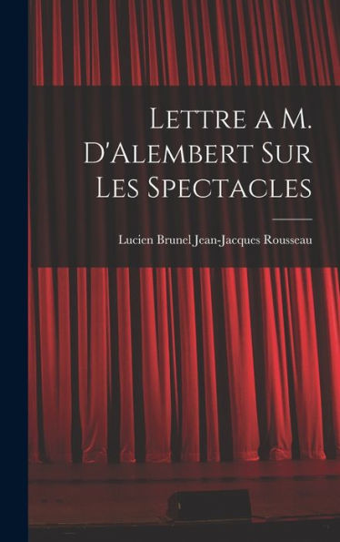 Lettre A M. D'Alembert Sur Les Spectacles