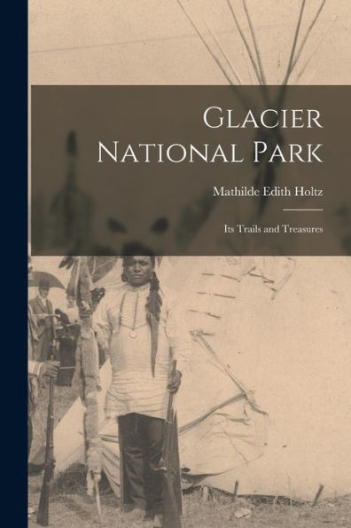 Glacier National Park: Its Trails And Treasures