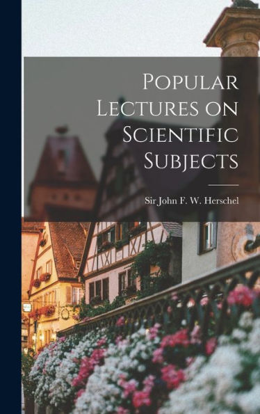 Popular Lectures On Scientific Subjects