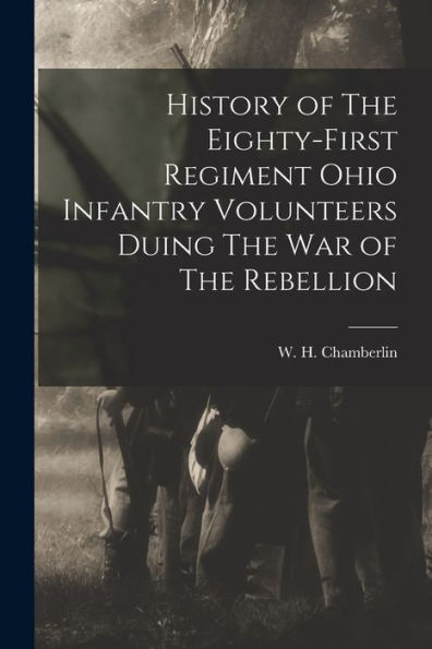 History Of The Eighty-First Regiment Ohio Infantry Volunteers Duing The War Of The Rebellion