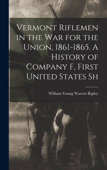 Vermont Riflemen In The War For The Union, 1861-1865. A History Of Company F, First United States Sh