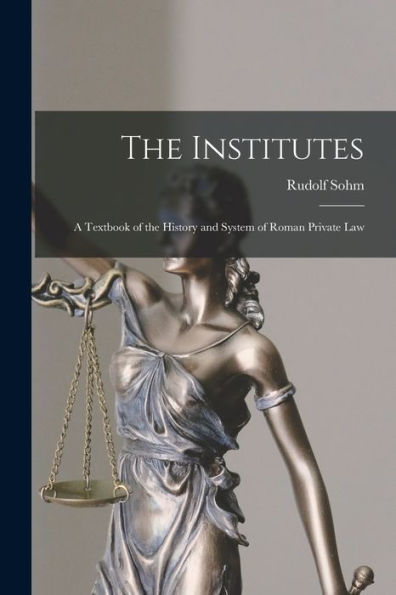 The Institutes: A Textbook Of The History And System Of Roman Private Law
