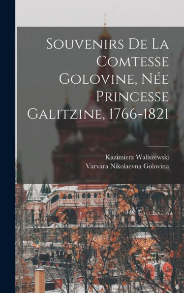 Souvenirs De La Comtesse Golovine, Née Princesse Galitzine, 1766-1821 (French Edition)